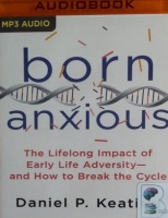 Born Anxious - The Lifelong Impact of Early Life Adversity and How to Break the Cycle written by Daniel P. Keating performed by Jonathan Todd Ross on MP3 CD (Unabridged)